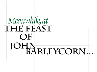 Meanwhile, at the Feast of John Barleycorn...